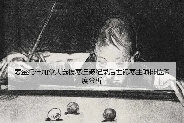 麦金托什加拿大选拔赛连破纪录后世锦赛主项排位深度分析